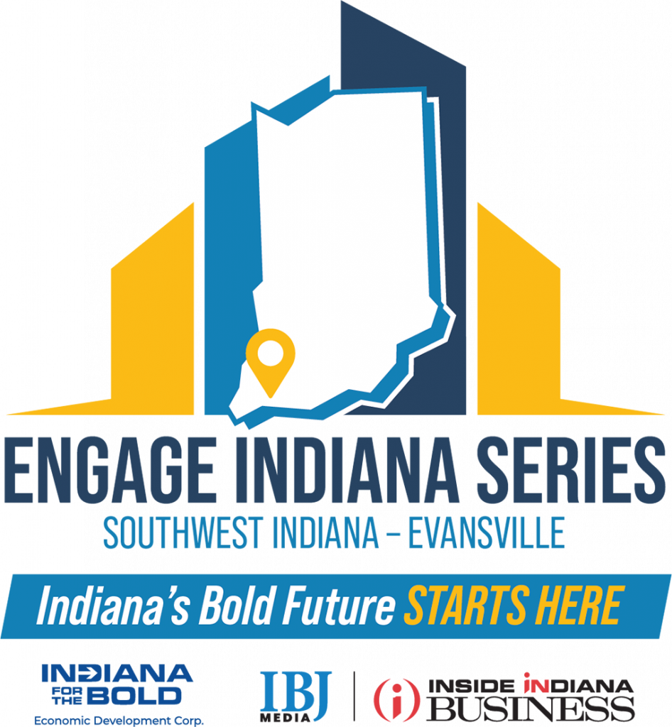 Engage Indiana Series Southwest Indiana - Evansville. Indiana's Bold Future Starts Here, Indiana For the Bold Economic Development Corp, IBJ Media, Inside Indiana Business.