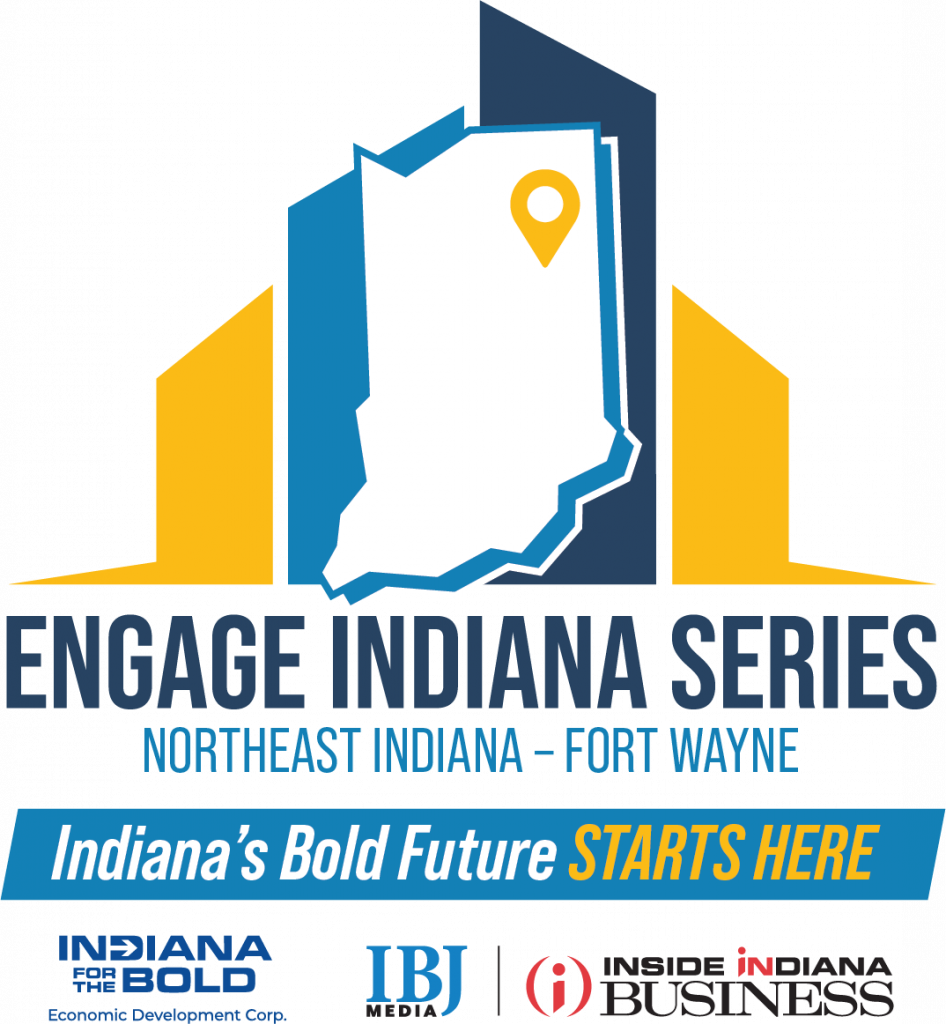 Engage Indiana Series, Engage Northeast Indiana - Fort Wayne. Indiana's Bold future starts here. Indiana for the bold Economic Development Corp, IBJ Media, Inside INdiana Business